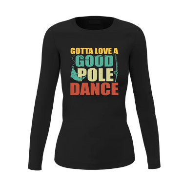 Gotta Love A Good Pole Dance Women Long Sleeve Shirt